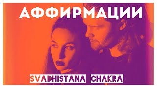 Аффирмации. Свадхистана чакра. Сексуальная энергия