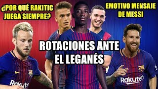 ROTACIONES EN EL BARÇA ANTE EL LEGANÉS | ¿POR QUÉ RAKITIC JUEGA SIEMPRE? | EMOTIVO MENSAJE DE MESSI