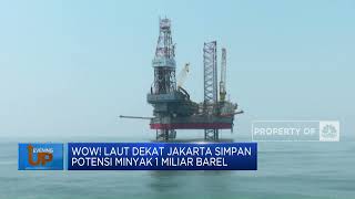 Laut Dekat Jakarta Simpan Potensi Minyak 1 Miliar Barel