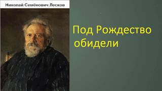 Н.С. Лесков. Под Рождество обидели.