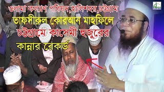চট্টগ্রামে কাসেমী হুজুরের কান্নার রেকর্ড ।মুফতি নজরুল ইসলাম কাসেমী Nazrul Islam Kasemi Bangla Waz