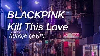 BLACKPINK - Kill This Love (Türkçe Çeviri)