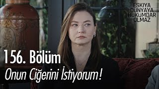 Onun ciğerini istiyorum! - Eşkıya Dünyaya Hükümdar Olmaz 156. Bölüm
