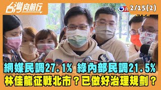 2022.02.15【台灣向前行 Part2】綠內部民調 21.5%...直追陳時中？林佳龍征戰北市？已做好治理規劃？
