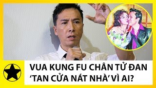 Ngỡ Ngàng "Vua Kung Fu" Chân Tử Đan "Tan Nhà Nát Cửa" Vì Bóng Hồng Này