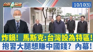 炸鍋！ 馬斯克:台灣設為特區！ 抱習大腿想賺中國錢？ 內幕！【台灣最前線 重點摘要】2022.10.10(5)
