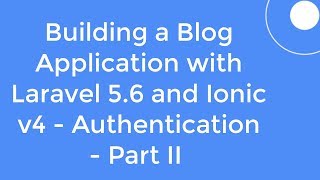 #3 - Building a Blog Application with Laravel 5.6 and Ionic v4 - Authentication - Part II