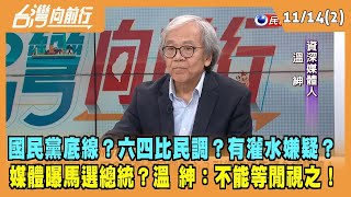 2023.11.14【台灣向前行 Part2】國民黨底線？六四比民調？有灌水嫌疑？媒體曝馬選總統？溫 紳：不能等閒視之！