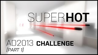 Superhot - AD2013 (Part 1)