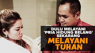 DULU MELAYANI 'PRIA HIDUNG BELANG' SEKARANG MELAYANI TUHAN | #KisahNyata
