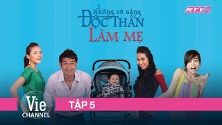 NHỮNG CÔ NÀNG ĐỘC THÂN LÀM MẸ - TẬP 5
