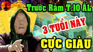 Trước Rằm Tháng 10 Âm, THẦN TÀI PHÁT LỘC, 3 Con Giáp 100 Tỷ Cầm Tay, Giàu Sang Nhất Vùng