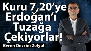 Kuru 7,20'ye Erdoğan'ı tuzağa çekiyorlar!