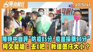 2022.10.05【台灣向前行 Part4】陳時中自評"防疫85分.疫苗採購90分" 柯文哲嗆：去X吧！教壞囝仔大小？