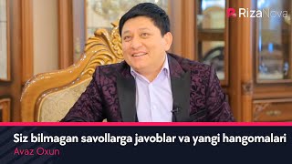 Avaz Oxun - Siz bilmagan savollarga javoblar va yangi hangomalari