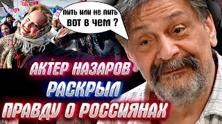 КРЕМЛЬ В ШОКЕ - АКТЕР НАЗАРОВ РАСКРЫЛ СТРАШНУЮ ПРАВДУ О РОССИЯНАХ и кое-куда всех позвал..