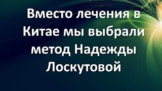 Лечение в Китае. Мы выбрали метод Надежды Лоскутовой