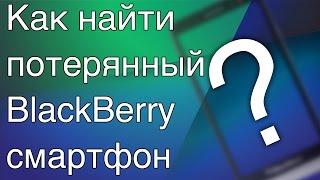 Как найти потерянный BlackBerry смартфон. Ну или как записаться в ряды шпионов