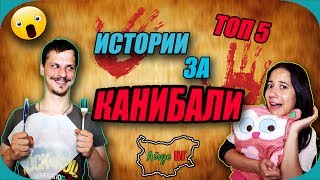 ТОП 5 ИСТОРИИ ЗА КАНИБАЛИ