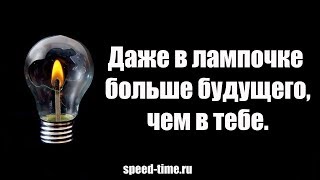 Даже в лампочке больше будущего, чем в тебе. | speed-time.ru
