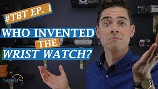#TBT Ep. 1 - Who Invented the Wrist Watch?