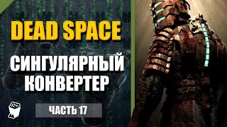 Dead Space прохождение #17, Достаем сингулярный конвертер