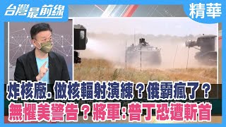 炸核廠.做核輻射演練？俄霸瘋了？ 無懼美警告？將軍:普丁恐遭斬首【台灣最前線 精華】2022.09.20