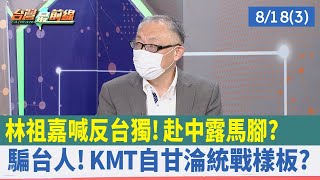 林祖嘉喊"反台獨"！ 赴中露馬腳？ 騙台人！KMT自甘淪統戰樣板？【台灣最前線 重點摘要】2022.08.18(3)