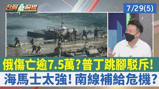 俄傷亡逾7.5萬？普丁跳腳駁斥！ 海馬士太強！南線補給危機？【台灣最前線 重點摘要】2022.07.29(5)