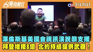 2022.03.17【台灣向前行 Part1】澤倫斯基美國會演說籲支援 拜登增援8億 北約持續提供武器！
