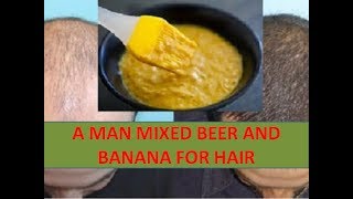 A MAN MIXED BEER AND BANANA FOR HAIR - Everyday Health