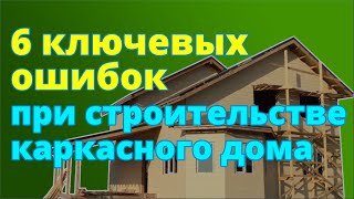 6 НАИБОЛЕЕ КРИТИЧЕСКИХ ОШИБОК в технологии строительства каркасного дома