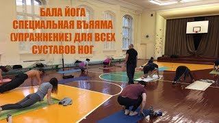 БАЛА ЙОГА. СПЕЦИАЛЬНАЯ ВЪЯЯМА (УПРАЖНЕНИЕ) ДЛЯ ВСЕХ СУСТАВОВ НОГ.