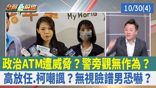 政治ATM遭威脅？警旁觀無作為？ 高放任.柯嘲諷？無視臉譜男恐嚇？【台灣最前線 重點摘要】2023.10.30(4)