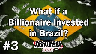 FM18 Experiment - What if a Billionaire invested in Brazil? #3 - Football Manager 2018 Experiment