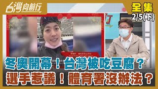 冬奧開幕！台灣被吃豆腐？ 選手惹議！體育署沒辦法？【台灣向前行】2022.02.05(下)