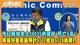 2022.05.05【台灣向前行 Part1】今日新增本土30035例確診 死亡5名！輝瑞兒童疫苗預計5/12抵台