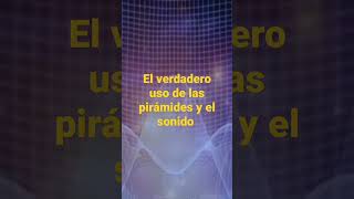 El verdadero uso de las pirámides y el sonido