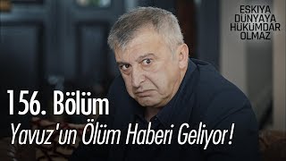 Yavuz'un ölüm haberi geliyor! - Eşkıya Dünyaya Hükümdar Olmaz 156. Bölüm