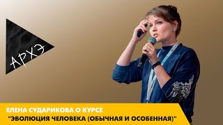 Елена Сударикова: Курс "Эволюция человека (обычная и особенная)"