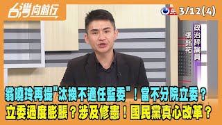 2024.03.12【台灣向前行 Part4】翁曉玲再提"汰換不適任監委"！當不分院立委？立委過度膨脹？涉及修憲！國民黨真心改革？