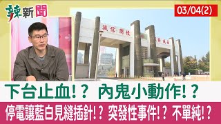 【辣新聞152 重點摘要】下台止血!? 內鬼小動作!? 停電讓藍白見縫插針!? 突發性事件!? 不單純!? 2022.03.04(2)
