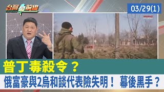 普丁毒殺令？ 俄富豪與2烏和談代表險失明！ 幕後黑手？【台灣最前線 重點摘要】2022.03.29(1)