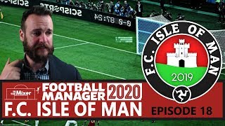 F.C. Isle of Man FM20 - Episode 18