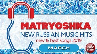 NEW RUSSIAN MUSIC HITS  ? MATRYOSHKA ? MARCH 2019 ? NEW & BEST SONGS