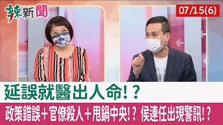 【辣新聞152 重點摘要】延誤就醫出人命!? 政策錯誤＋官僚殺人＋甩鍋中央!? 侯連任出現警訊!? 2022.07.15(6)