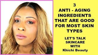 3 ANTI - AGING  INGREDIENTS THAT ARE GOOD FOR MOST SKIN TYPES