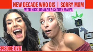 NEW DECADE WHO DIS | Sorry Mom w/ Nikki Howard & Sydney Maler / Ep. #076