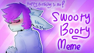 Swooty Booty Meme(HAPPY BIRTHDAY TO ME & TYSM for 3,9k+!!)