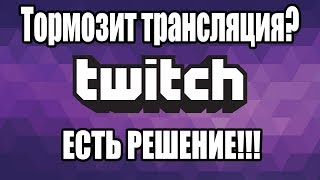 Тормозит трансляция на твиче? - Решение есть! (Только для ПК)